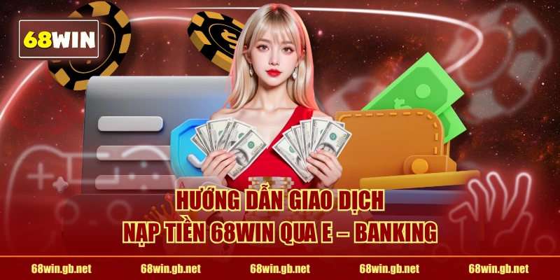 Hướng dẫn giao dịch nạp tiền 68WIN qua E – Banking