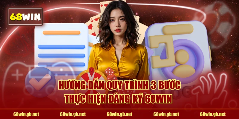 Hướng dẫn quy trình 3 bước thực hiện đăng ký 68WIN