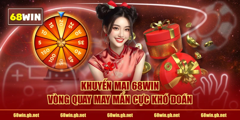 Khuyến mại 68WIN vòng quay may mắn cực khó đoán